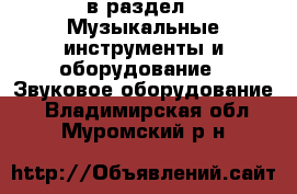  в раздел : Музыкальные инструменты и оборудование » Звуковое оборудование . Владимирская обл.,Муромский р-н